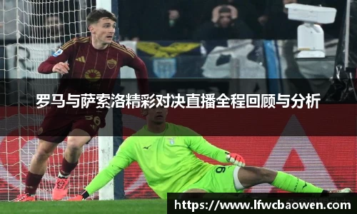 罗马与萨索洛精彩对决直播全程回顾与分析