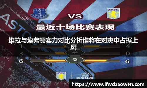 维拉与埃弗顿实力对比分析谁将在对决中占据上风