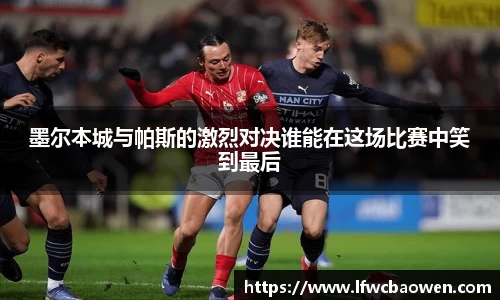 墨尔本城与帕斯的激烈对决谁能在这场比赛中笑到最后