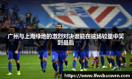 广州与上海绿地的激烈对决谁能在这场较量中笑到最后