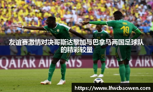 友谊赛激情对决哥斯达黎加与巴拿马两国足球队的精彩较量