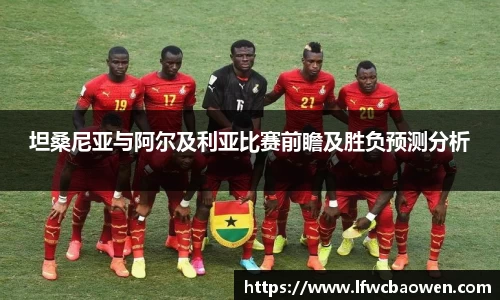 坦桑尼亚与阿尔及利亚比赛前瞻及胜负预测分析